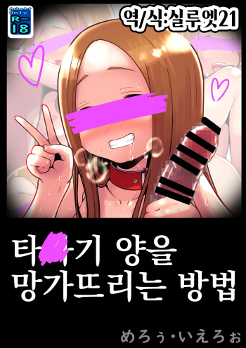 [Kuroi Mello Yello] Tak○gi-san no Kowashikata | 타○기 양을 망가뜨리는 방법 (Karakai Jouzu no Takagi-san) [Korean] [실루엣21] cover