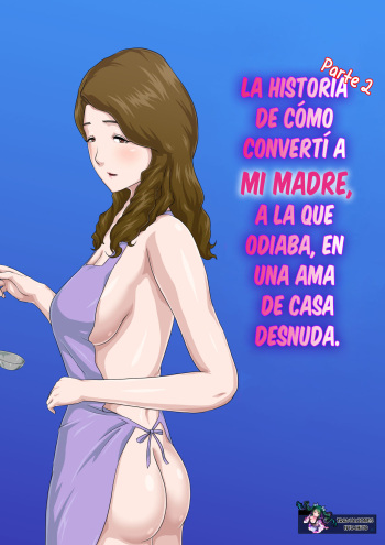 [Kumo no Ito] "Zoku" Dai Kirai na Haha wo Zenra Kaseifu ni Shita Hanashi | La historia de cómo convertí a mi madre, a la que odiaba, en una ama de casa desnuda Parte 2 [Spanish] [Traducciones Nyochiyo] cover
